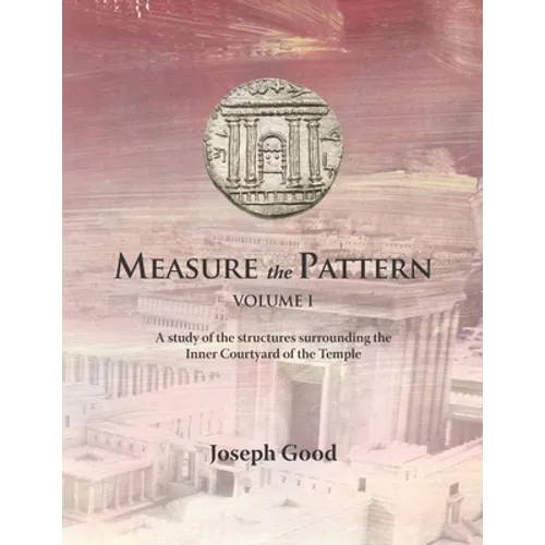 Measure The Pattern - Volume 1: A study of the structures surrounding the Inner Courtyard of the Temple - Paperback