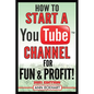 How To Start a YouTube Channel for Fun & Profit 2021 Edition: The Ultimate Guide To Filming, Uploading & Promoting Your Videos for Maximum Income - Paperback
