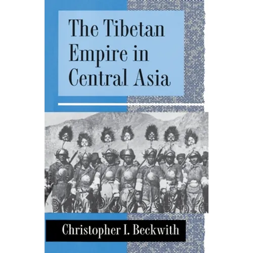 The Tibetan Empire in Central Asia: A History of the Struggle for Great Power Among Tibetans, Turks, Arabs, and Chinese During the Early Middle Ages - Paperback