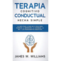 Terapia cognitivo conductual: La guía paso a paso de 21 días para superar la depresión, la ansiedad, la ira y los pensamientos negativos - Hardcover