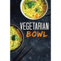 Vegetarian Bowl: Plant-Based Ramen Meals-One Dish Vegetarian Cookbook - Paperback