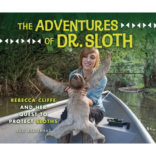 The Adventures of Dr. Sloth: Rebecca Cliffe and Her Quest to Protect Sloths - Library Binding