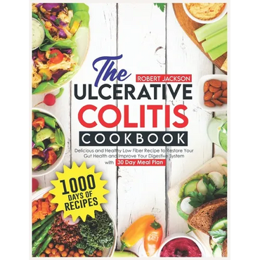 The Ulcerative Colitis Cookbook: 1000 Days of Delicious and Healthy Low Fiber Recipe to Restore Your Gut Health and Improve Your Digestive System with - Paperback