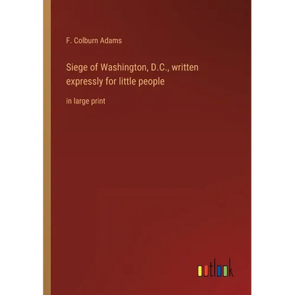 Siege of Washington, D.C., written expressly for little people: in large print - Paperback