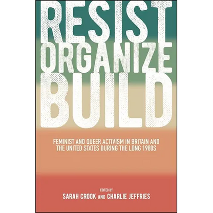 Resist, Organize, Build: Feminist and Queer Activism in Britain and the United States during the Long 1980s - Paperback