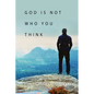 God Is Not Who You Think - Paperback