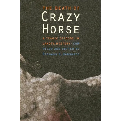 The Death of Crazy Horse: A Tragic Episode in Lakota History - Paperback