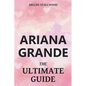 Ariana Grande The Ultimate Guide - Paperback
