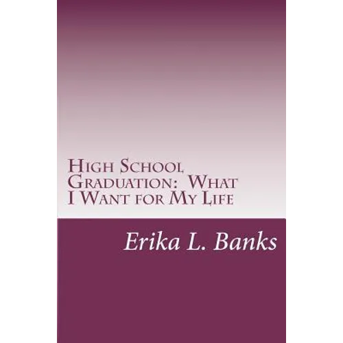 High School Graduation: What I Want for My Life: A Guide for Students Graduating High School without a Plan - Paperback