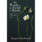 At Work in the Field of Birth: Midwifery Narratives of Nature, Tradition, and Home - Paperback