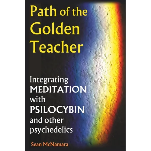 Path of the Golden Teacher Integrating MEDITATION with PSILOCYBIN and other psychedelics - Paperback