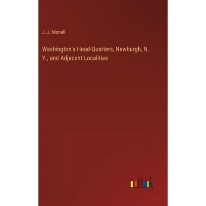 Washington's Head-Quarters, Newburgh, N. Y., and Adjacent Localities - Hardcover