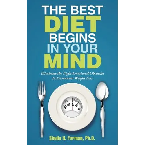 The Best Diet Begins in Your Mind: Eliminate the Eight Emotional Obstacles to Permanent Weight Loss - Paperback