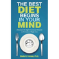 The Best Diet Begins in Your Mind: Eliminate the Eight Emotional Obstacles to Permanent Weight Loss - Paperback