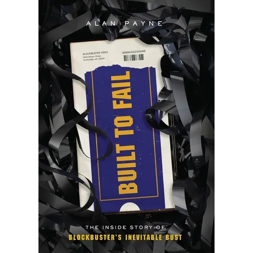 Built to Fail: The Inside Story of Blockbuster's Inevitable Bust - Hardcover