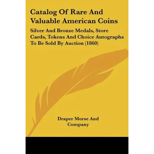 Catalog Of Rare And Valuable American Coins: Silver And Bronze Medals, Store Cards, Tokens And Choice Autographs To Be Sold By Auction (1860) - Paperback