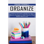 Organize: A Week-by-week Guide to Simplify Your Space (Effective Strategies to Make Time for What Matters Most to You) - Paperback