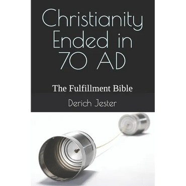Christianity Ended in 70 AD: The Fulfillment Bible - Paperback