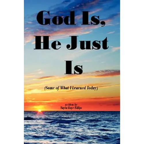 God Is, He Just Is: (Some of What I Learned Today) - Paperback