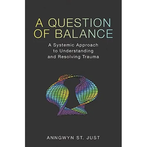 A Question of Balance: A Systemic Approach to Understanding and Resolving Trauma - Paperback