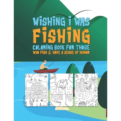 Wishing I Was Fishing Coloring Book For Those Who Fish & Have A Sense Of Humor: Snarky Fun Fishing Quotes & Fishy Pictures To Color For Relaxation Str - Paperback