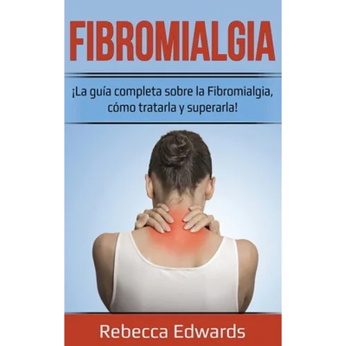 Fibromialgia: ¡La guía completa sobre la Fibromialgia, cómo tratarla y superarla! - Hardcover