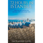 Istanbul: 72 Hours in Istanbul -A Smart Swift Guide to Delicious Food, Great Rooms & What to Do in Istanbul, Turkey. - Paperback