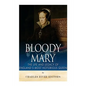 Bloody Mary: The Life and Legacy of England's Most Notorious Queen - Paperback