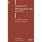 Innovative Infrastructure Finance: A Guide for State and Local Governments - Hardcover
