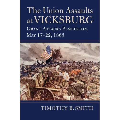 The Union Assaults at Vicksburg: Grant Attacks Pemberton, May 17-22, 1863 - Hardcover