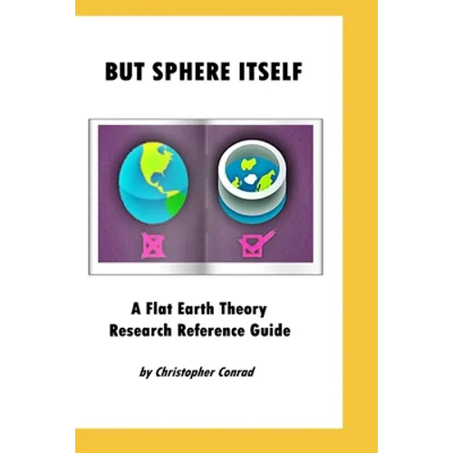 But Sphere Itself: An examination of Flat Earth Theory - Paperback
