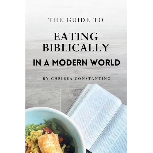 The Guide to Eating Biblically in a Modern World - Paperback