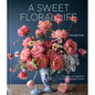 A Sweet Floral Life: Romantic Arrangements for Fresh and Sugar Flowers [A Floral Décor Book] - Hardcover