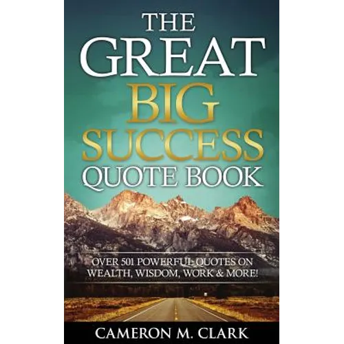 The Great Big Success Quote Book: Over 501 Powerful Quotes on Wealth, Wisdom, Work & More! - Paperback