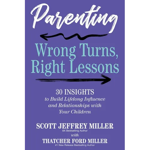 Parenting: Wrong Turns, Right Lessons: 30 INSIGHTS to Build Lifelong Influence and Relationships with Your Children - Paperback