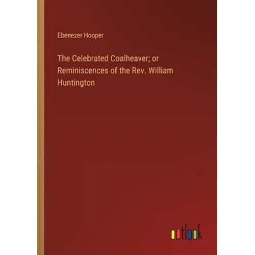 The Celebrated Coalheaver; or Reminiscences of the Rev. William Huntington - Paperback