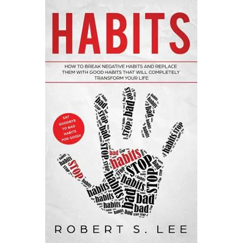 Habits: How to Break Negative Habits and Replace them with Good Habits That Will Completely Transform your Life - Paperback