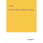 The Rock-Temples of Elephanta or Gharapuri - Paperback