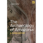 The Archaeology of Amazonia: A Human History - Hardcover