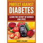 Protect Against Diabetes: Learn The Secret Of Berries And Spice (Without Drugs, Type I & II, Treatment, Overcome, Prevent) - Paperback