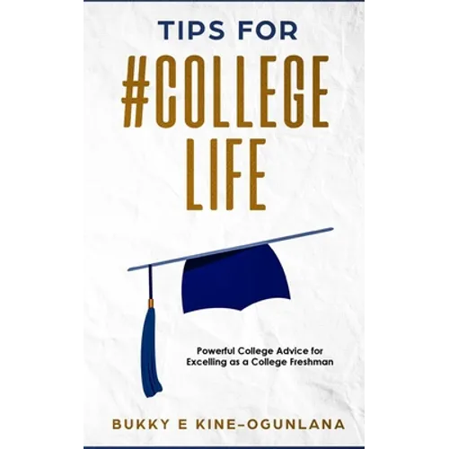 Tips for #College Life: Powerful College Advice for Excelling as a College Freshman - Paperback
