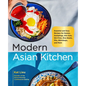 Modern Asian Kitchen: Essential and Easy Recipes for Ramen, Dumplings, Dim Sum, Stir-Fries, Rice Bowls, Pho, Bibimbaps, and More - Hardcover