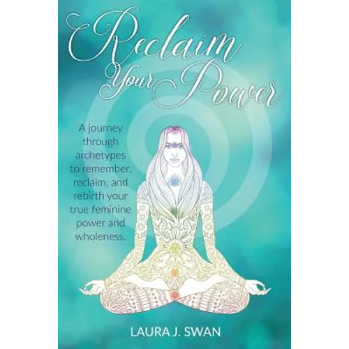 Reclaim Your Power: A journey through archetypes to remember, reclaim, and rebirth your true feminine power and wholeness - Paperback