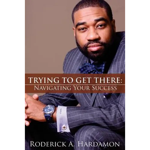 Trying to Get There: Navigating Your Success - Paperback