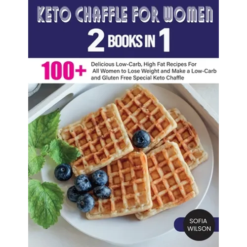 Keto Chaffle for Women: 100 + Delicious Low-Carb, High Fat Recipes For All Women to Lose Weight and Make a Low-Carb and Gluten Free Special Keto Chaff - Paperback