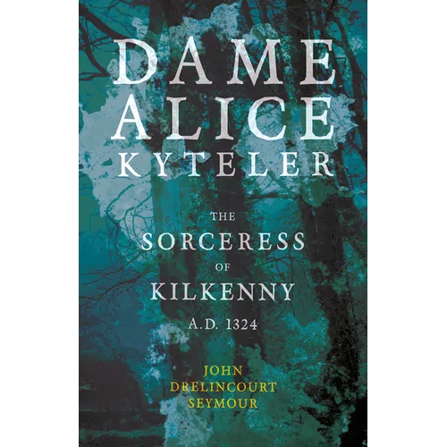 Dame Alice Kyteler the Sorceress of Kilkenny A.D. 1324 (Folklore History Series) - Paperback