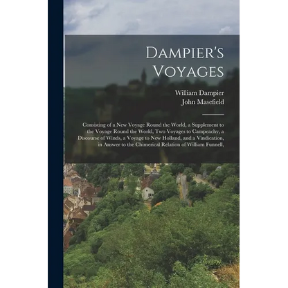 Dampier's Voyages: Consisting of a New Voyage Round the World, a Supplement to the Voyage Round the World, Two Voyages to Campeachy, a Di - Paperback
