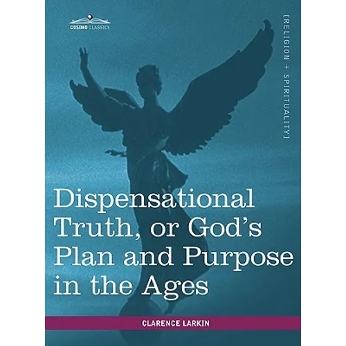 Dispensational Truth, or God's Plan and Purpose in the Ages - Hardcover