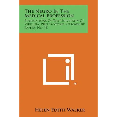 The Negro in the Medical Profession: Publications of the University of Virginia, Phelps-Stokes Fellowship Papers, No. 18 - Paperback