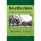 Madcap Military Mayhem: 200 years of the unbelievably bizarre, barmy, bungled, brave and bloody brilliant - Paperback